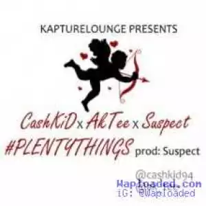 Cashkid - Plenty Things Ft Suspect And AKtee